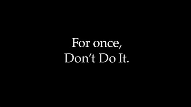 Nike, ki se rad poigrava s svojim sloganom <em>Just Do It</em>, ga je tokrat spremenil v <em>For once, Don't Do It</em> (Vsaj enkrat tega ne storite).