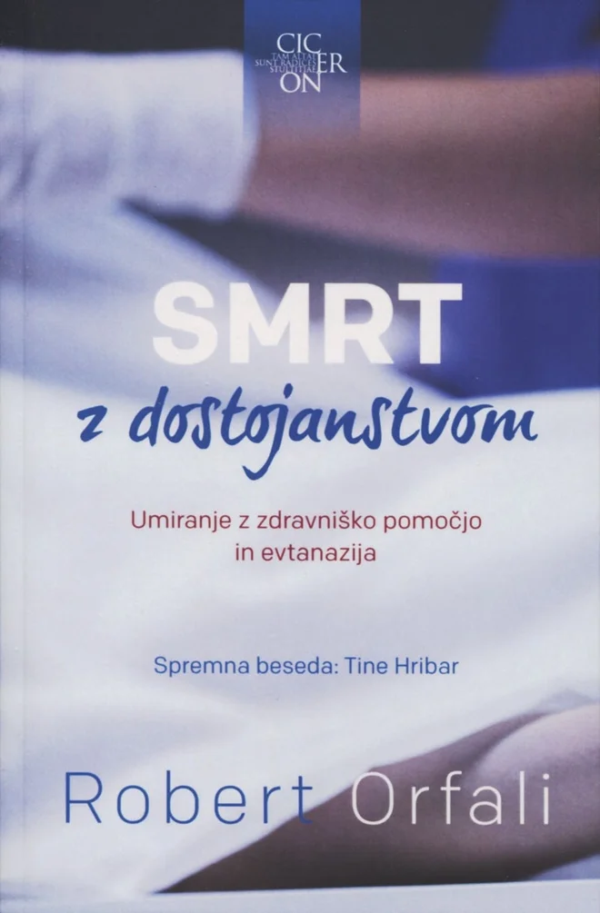 Robert Orfali<br />
Smrt z dostojanstvom<br />
Umiranje z zdravniško pomočjo in evtanazija<br />
Prevod Andrej Poznič<br />
Ciceron<br />
FOTO: arhiv založbe